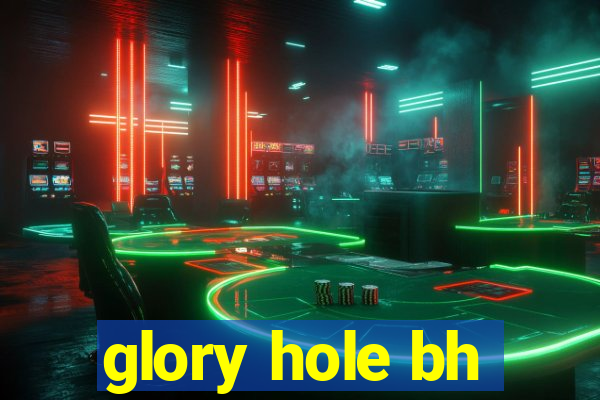 glory hole bh